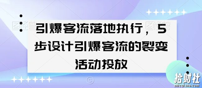 引爆客流落地执行,5步设计引爆客流的裂变活动投放