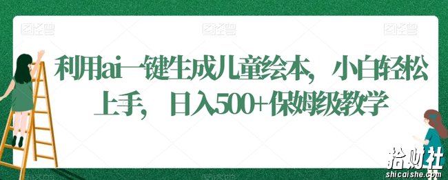 利用ai一键生成儿童绘本，小白轻松上手，日入500+保姆级教学【揭秘】