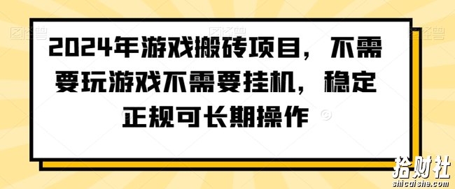 2024年游戏搬砖项目，不需要玩游戏不需要挂JI，稳定正规可长期操作【揭秘】