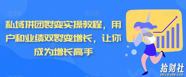 私域拼团裂变实操教程,用户和业绩双裂变增长,让你成为增长高手