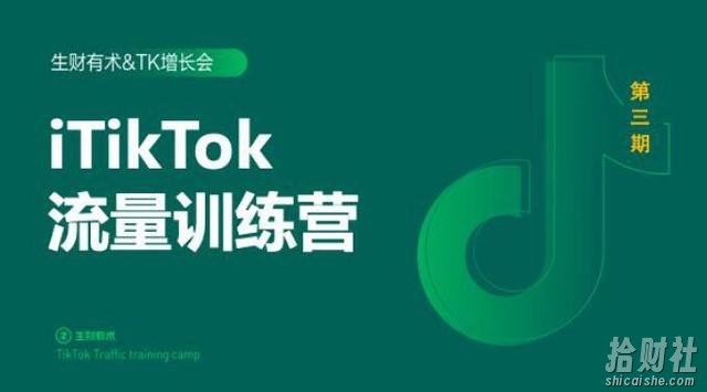 生财有术第三期TikTok流量增长训练营:基础操作+涨粉+运营+导流闭环