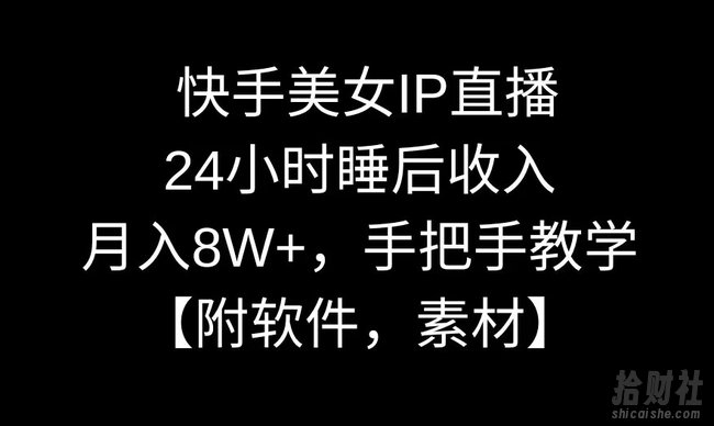 快手美女IP直播,24小时睡后收入,月入8W+,手把手教学【附软件,素材】【揭秘】