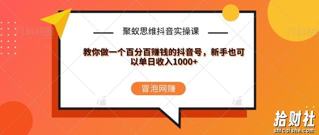 聚蚁思维抖音实操课:教你做一个百分百賺米的抖音号,新手也可以单日收入1000+