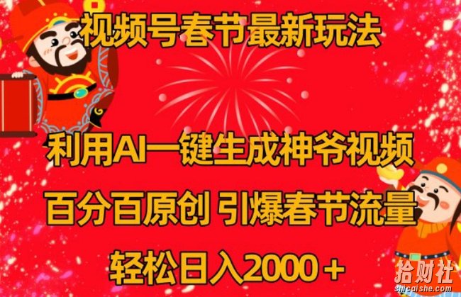 视频号春节最新玩法，利用AI一键生成财神爷视频，百分百原创，引爆春节流量，轻松日入2000＋【揭秘】
