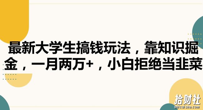 最新大学生搞钱玩法，靠知识掘金，一月两万+，小白拒绝当韭菜【揭秘】