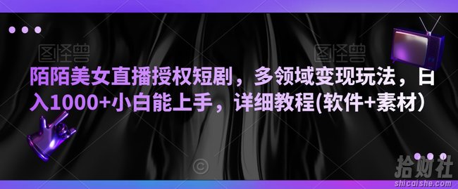 陌陌美女直播授权短剧,多领域变现玩法,日入1000+小白能上手,详细教程(软件+素材)【揭秘】