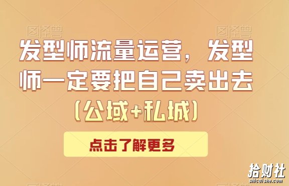 发型师流量运营,发型师一定要把自己卖出去(公域+私城)