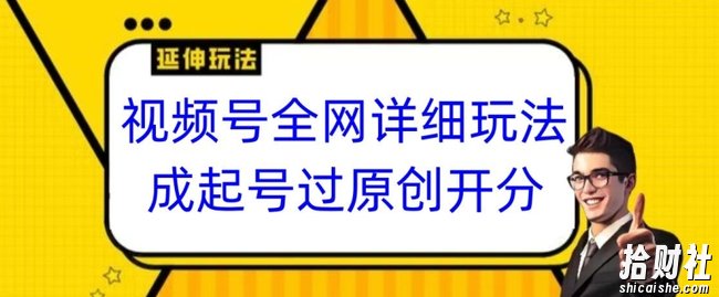 视频号全网最详细玩法，起号过原创开分成，单号日入300+【揭秘】