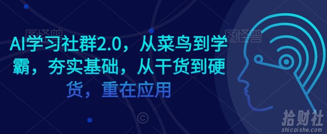 AI学习社群2.0，从菜鸟到学霸，夯实基础，从干货到硬货，重在应用