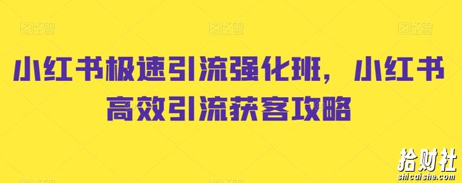 小红书极速引流强化班,小红书高效引流获客攻略