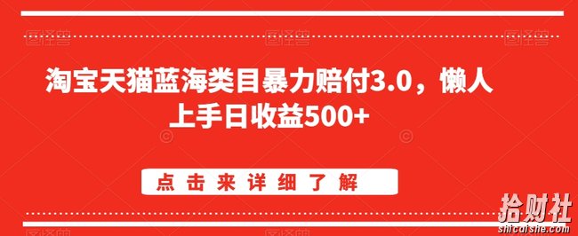 淘宝天猫蓝海类目暴力赔付3.0，懒人上手日收益500+【仅揭秘】