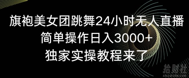 旗袍美女团跳舞24小时无人直播,简单操作日入3000+,独家实操教程来了【揭秘】