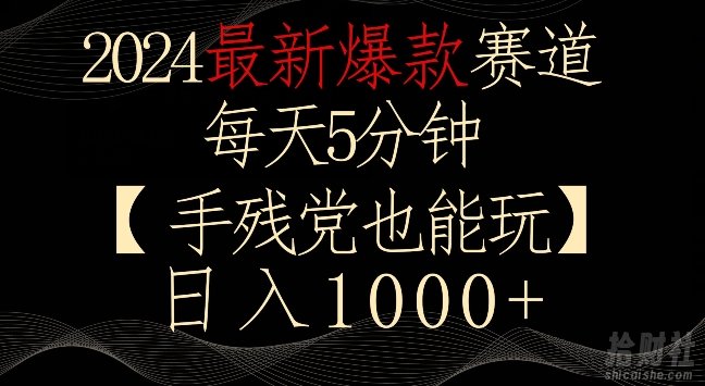 2024最新爆款赛道，每天5分钟，手残党也能玩，轻松日入1000+【揭秘】