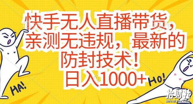 快手无人直播带货，亲测无违规，最新的防封技术！日入1000+【揭秘】