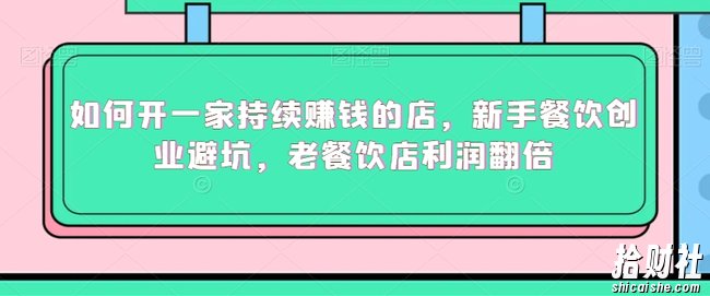 如何开一家持续賺米的店,新手餐饮创业避坑,老餐饮店利润翻倍