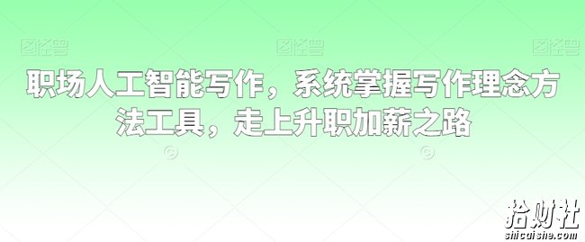 职场人工智能写作,系统掌握写作理念方法工具,走上升职加薪之路