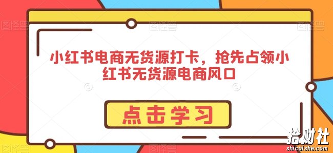 小红书电商无货源打卡,抢先占领小红书无货源电商风口