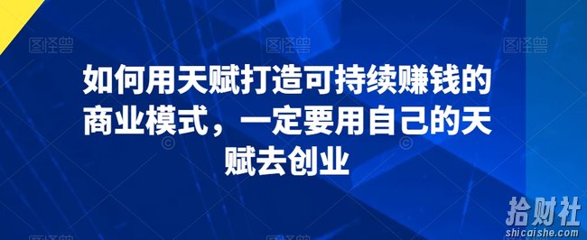 如何用天赋打造可持续賺米的商业模式，一定要用自己的天赋去创业