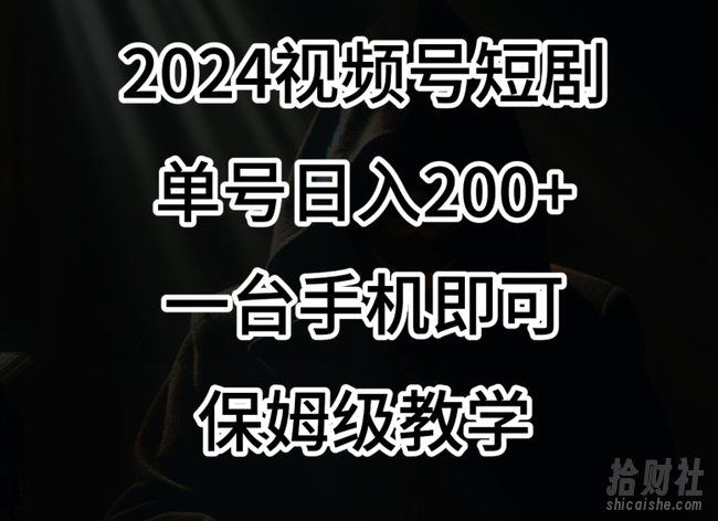 2024风口，视频号短剧，单号日入200+，一台手机即可操作，保姆级教学【揭秘】