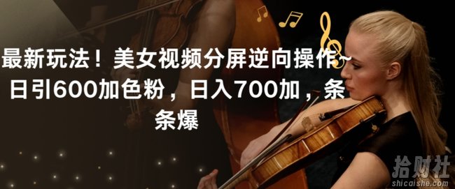 最新玩法！美女视频分屏逆向操作~日引600加色粉，日入700加，条条爆【揭秘】