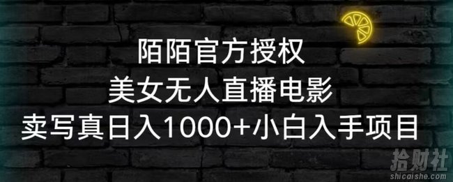 陌陌官方授权美女无人直播电影,卖写真日入1000+小白入手项目【揭秘】