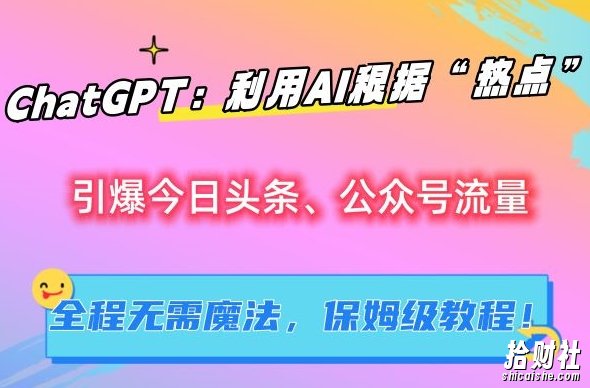 ChatGPT:利用AI根据“热点”引爆今日头条、公众号流量,无需魔法,保姆级教程【揭秘】