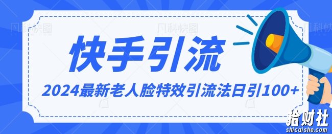 2024全网最新讲解老人脸特效引流方法,日引流100+,制作简单,保姆级教程【揭秘】