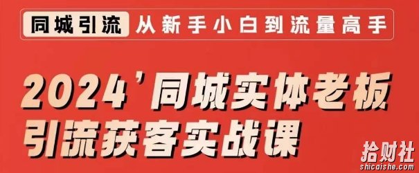 2024同城实体老板引流获客实战课，同城短视频·同城直播·实体店投放·问题答疑