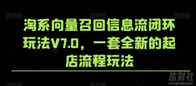 淘系向量召回信息流闭环玩法V7.0,一套全新的起店流程玩法