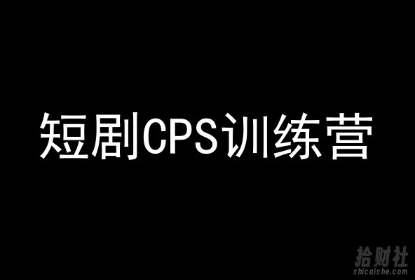 短剧CPS训练营,百亿市场规模,新手可躺赚的项目
