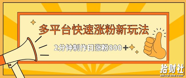 多平台快速涨粉最新玩法,2分钟制作,日涨粉800+【揭秘】