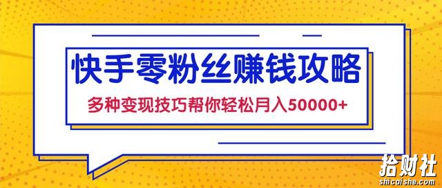 快手零粉丝賺米课，多种变现技巧帮你零基础轻松月入50000+【视频课程】