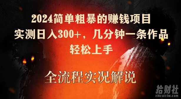 2024简单粗暴的賺米项目,实测日入300+,几分钟一条作品,轻松上手【揭秘】