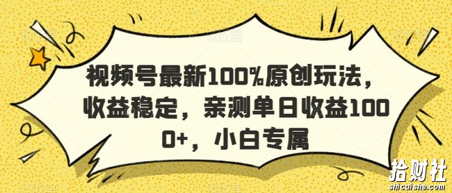 视频号最新100%原创玩法，收益稳定，亲测单日收益1000+，小白专属【揭秘】