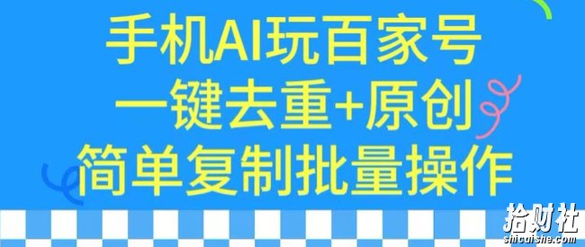 用手机AI玩百家号,一键去重+原创,简单复制批量操作【揭秘】