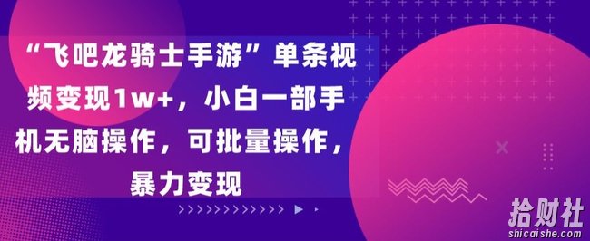 “飞吧龙骑士手游”单条视频变现1w+,小白一部手机无脑操作,可批量操作,暴力变现【揭秘】