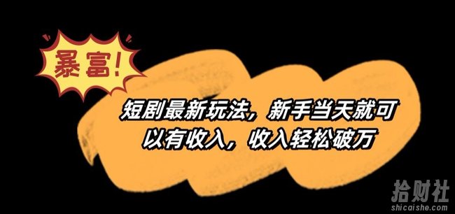 短剧最新玩法,新手当天就可以有收入,收入轻松破万【揭秘】