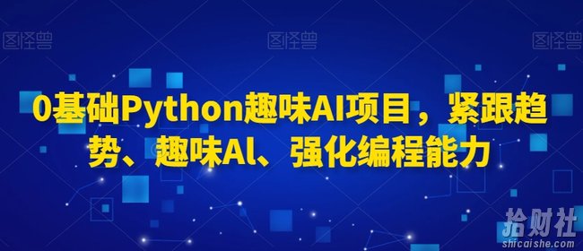 0基础Python趣味AI项目,紧跟趋势、趣味Al、强化编程能力