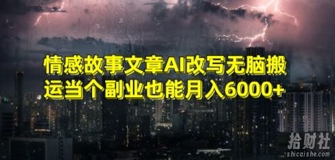 情感故事文章AI改写无脑搬运当个副业也能月入6000+【揭秘】