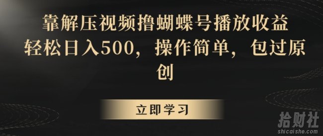 靠解压视频撸蝴蝶号播放收益,轻松日入500,操作简单,包过原创【揭秘】