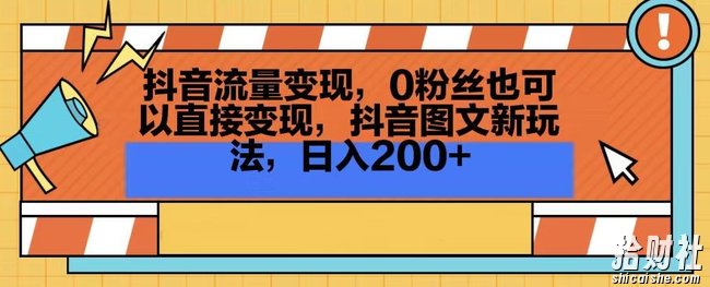 抖音流量变现,0粉丝也可以直接变现,抖音图文新玩法,日入200+【揭秘】