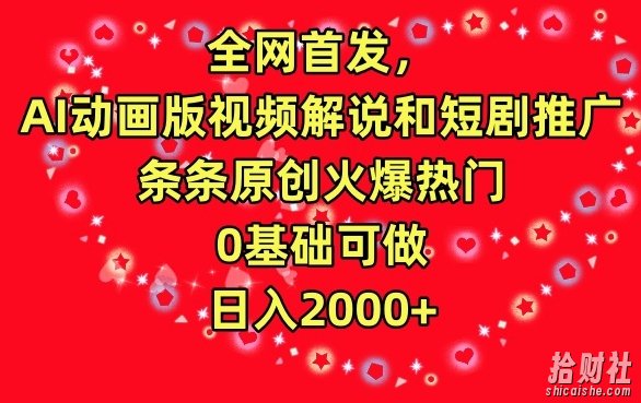 全网首发，AI动画版视频解说和短剧推广，条条原创火爆热门，0基础可做，日入2000+【揭秘】