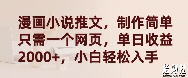 漫画小说推文，制作简单只需一个网页，单日收益2000+，小白轻松入手【揭秘】
