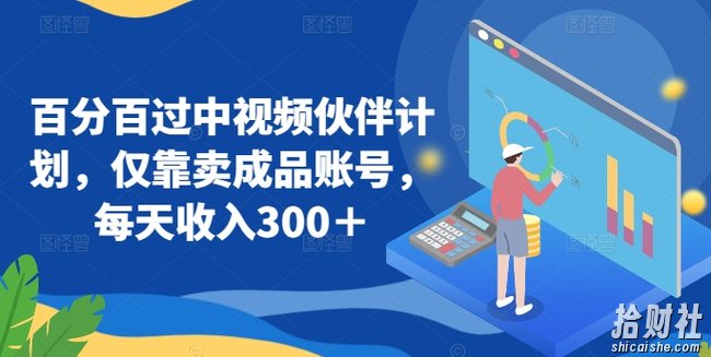 百分百过中视频伙伴计划，仅靠卖成品账号，每天收入300＋【揭秘】