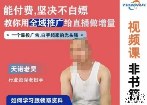 天诺老吴全域推广线上课，能付费坚决不白嫖，教你用全域推广给直播做增量