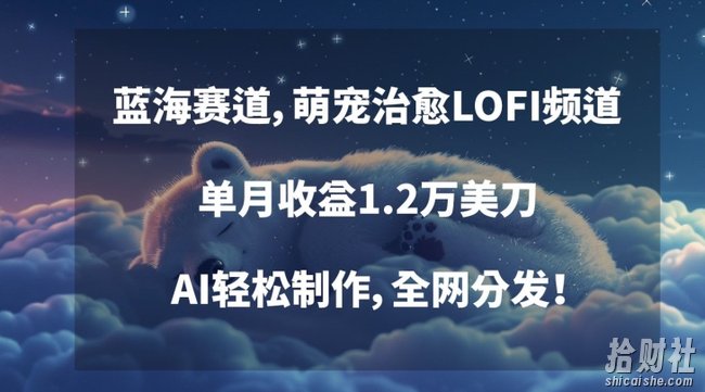 蓝海赛道,萌宠治愈LOFI频道,单月收益1.2万美刀,AI轻松制作,全网分发【揭秘】