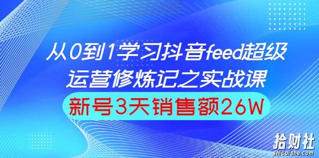 巨量引擎抖音feed超级运营实战篇,0基础学习抖音直播间feed投放系统课