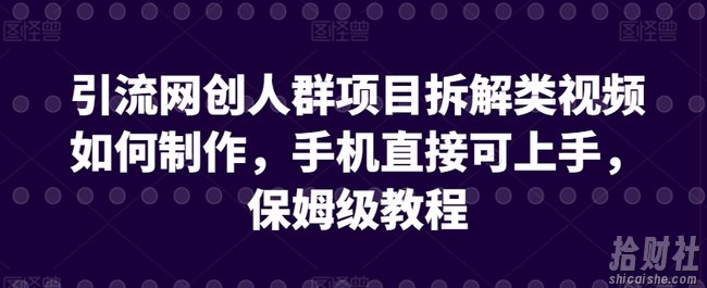 引流网创人群项目拆解类视频如何制作，手机直接可上手，保姆级教程【揭秘】
