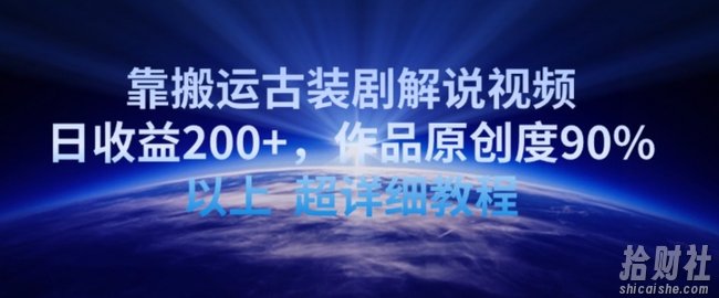 靠搬运古装剧解说视频,日收益200+,作品原创度90%以上,超详细教程【揭秘】