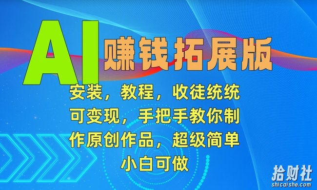 AI賺米拓展版，安装，教程，收徒统统可变现，手把手教你制作原创作品，超级简单，小白可做【揭秘】